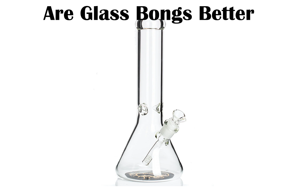 Are Glass Bongs Better